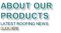 ABOUT OUR 
PRODUCTS
LATEST ROOFING NEWS
CLICK HERE